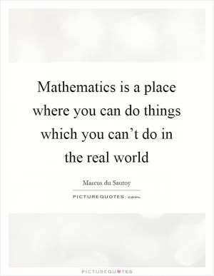 Mathematics is a place where you can do things which you can’t do in the real world Picture Quote #1