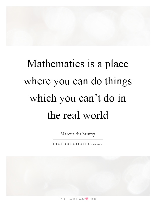 Mathematics is a place where you can do things which you can't do in the real world Picture Quote #1