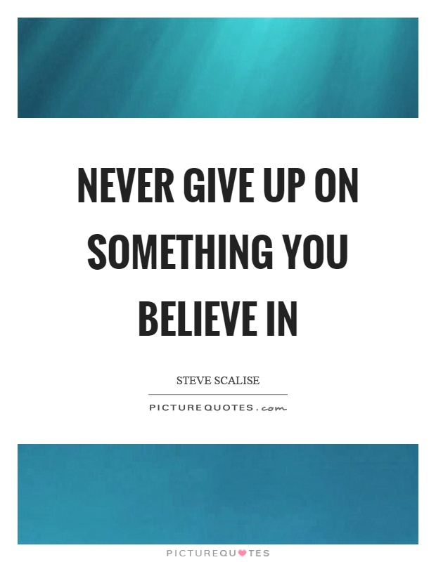 Never give up on something you believe in Picture Quote #1