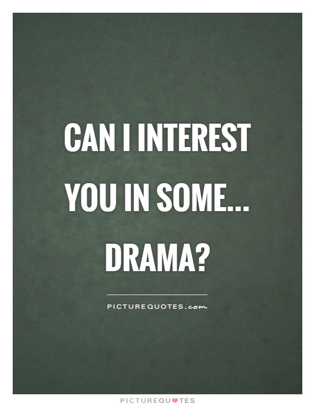 Can I interest you in some... drama? Picture Quote #1