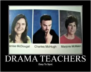 Drama teachers. Easy to spot Picture Quote #1