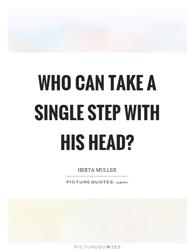 Who can take a single step with his head? Picture Quote #1
