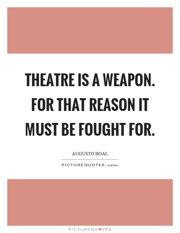 Theatre is a weapon. For that reason it must be fought for Picture Quote #1