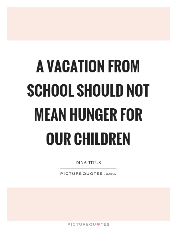 A vacation from school should not mean hunger for our children Picture Quote #1