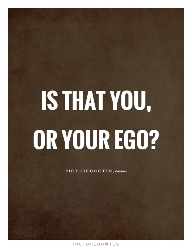 Is that you, or your ego? Picture Quote #1