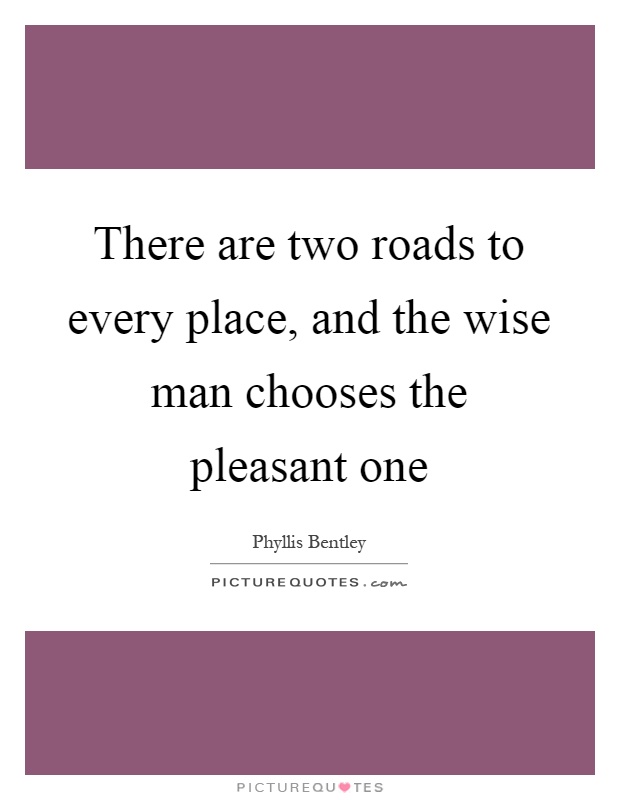 There are two roads to every place, and the wise man chooses the pleasant one Picture Quote #1