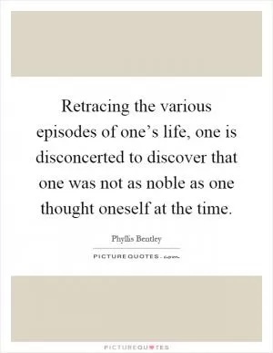 Retracing the various episodes of one’s life, one is disconcerted to discover that one was not as noble as one thought oneself at the time Picture Quote #1