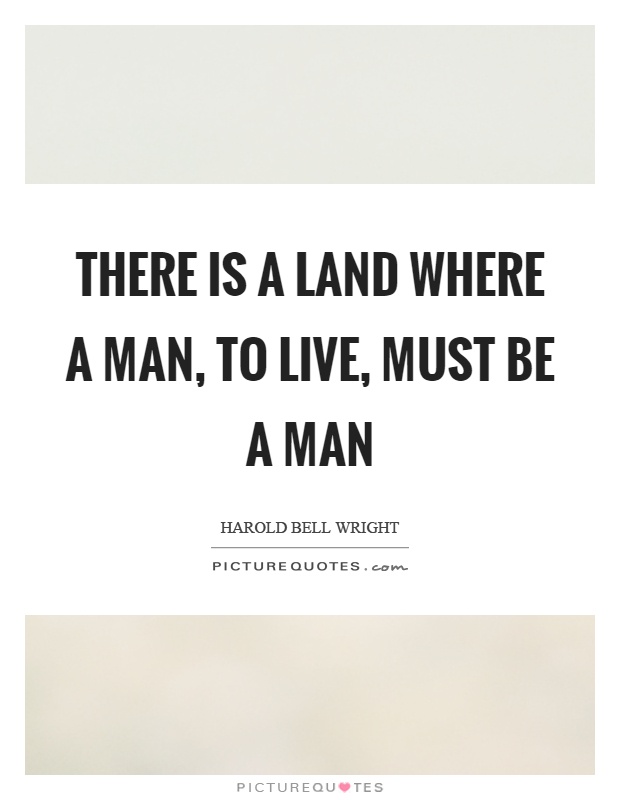 There is a land where a man, to live, must be a man Picture Quote #1