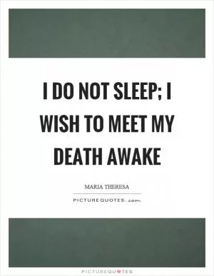 I do not sleep; I wish to meet my death awake Picture Quote #1