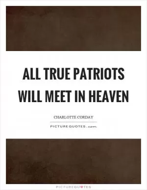 All true patriots will meet in heaven Picture Quote #1