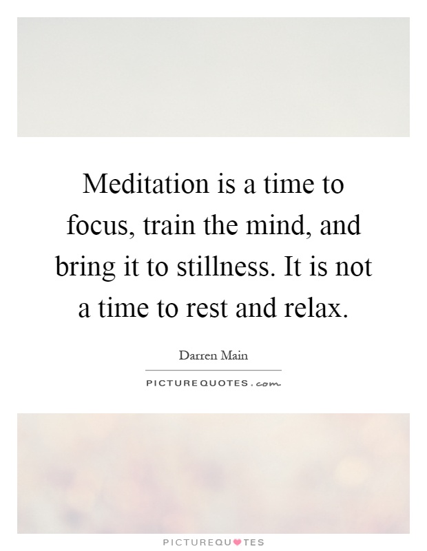 Meditation is a time to focus, train the mind, and bring it to stillness. It is not a time to rest and relax Picture Quote #1