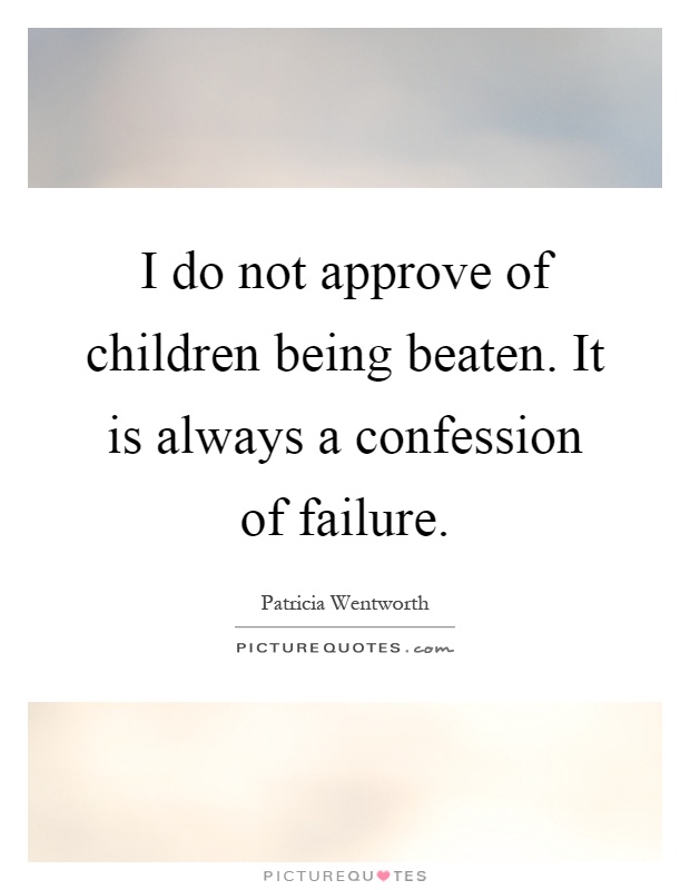 I do not approve of children being beaten. It is always a confession of failure Picture Quote #1