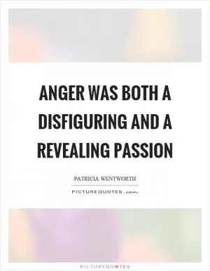 Anger was both a disfiguring and a revealing passion Picture Quote #1