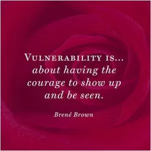 Vulnerability is... about having the courage to show up and be seen Picture Quote #1