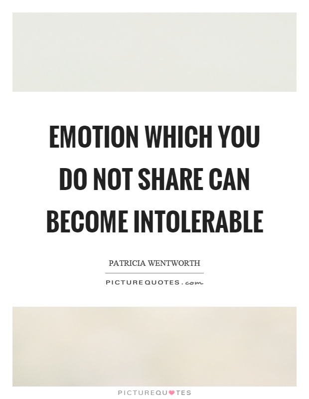 Emotion which you do not share can become intolerable Picture Quote #1