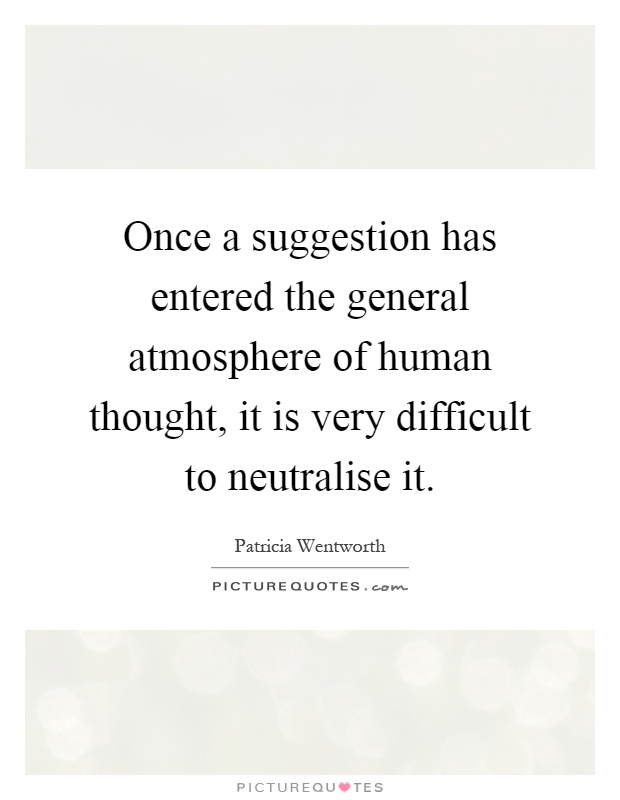 Once a suggestion has entered the general atmosphere of human thought, it is very difficult to neutralise it Picture Quote #1