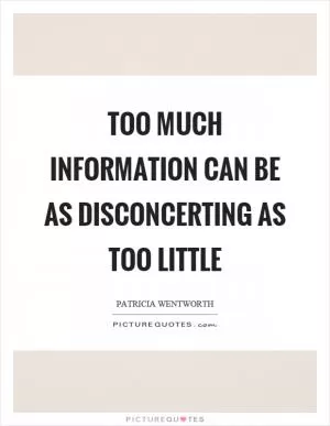 Too much information can be as disconcerting as too little Picture Quote #1