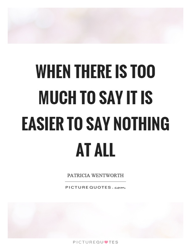 When there is too much to say it is easier to say nothing at all Picture Quote #1