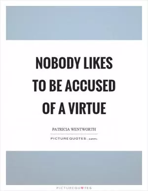 Nobody likes to be accused of a virtue Picture Quote #1