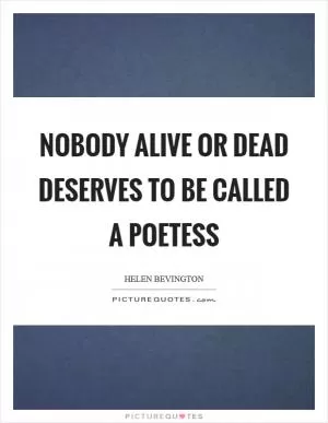 Nobody alive or dead deserves to be called a poetess Picture Quote #1