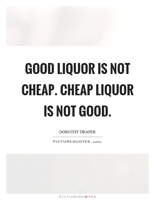Good liquor is not cheap. Cheap liquor is not good Picture Quote #1