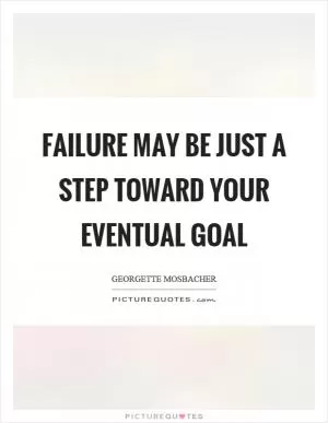 Failure may be just a step toward your eventual goal Picture Quote #1