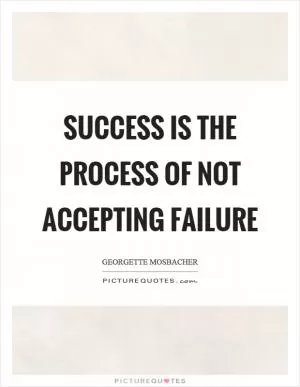 Success is the process of not accepting failure Picture Quote #1