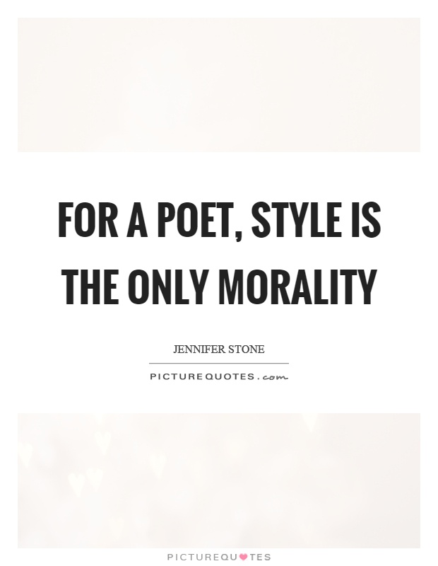 For a poet, style is the only morality Picture Quote #1