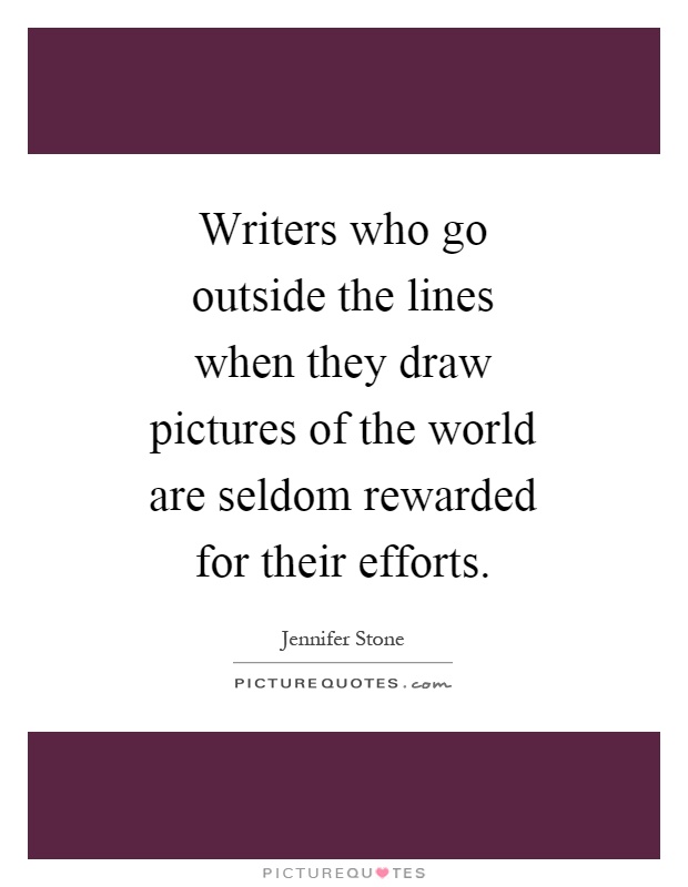 Writers who go outside the lines when they draw pictures of the world are seldom rewarded for their efforts Picture Quote #1