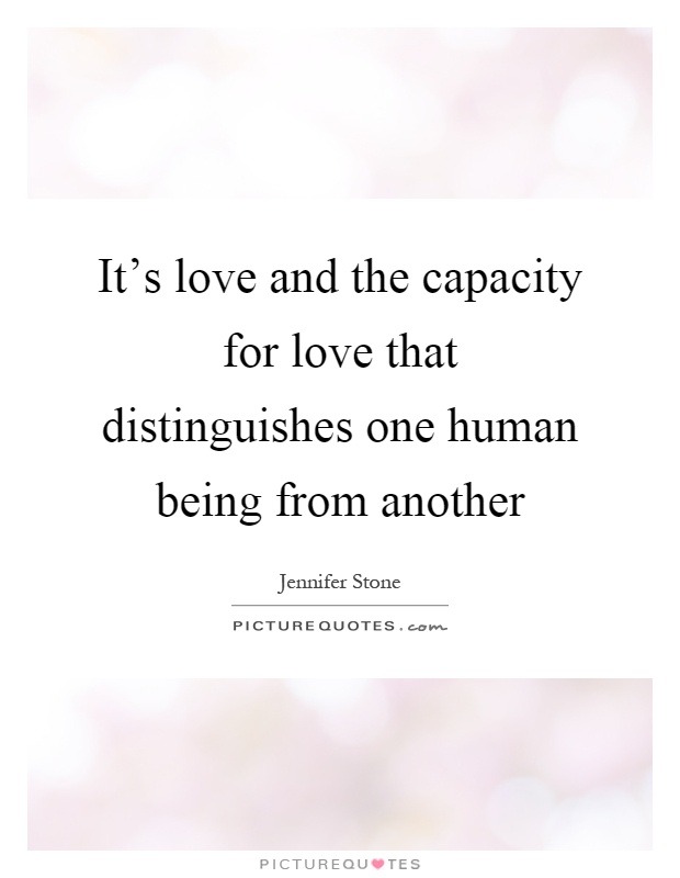 It's love and the capacity for love that distinguishes one human being from another Picture Quote #1