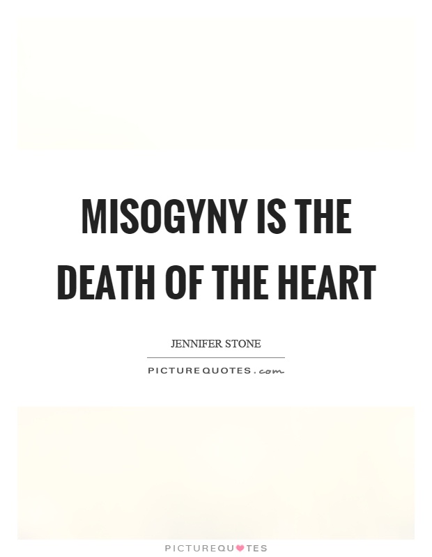 Misogyny is the death of the heart Picture Quote #1