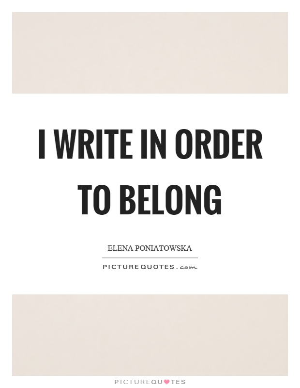 I write in order to belong Picture Quote #1