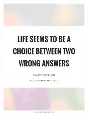 Life seems to be a choice between two wrong answers Picture Quote #1