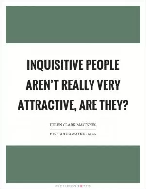 Inquisitive people aren’t really very attractive, are they? Picture Quote #1