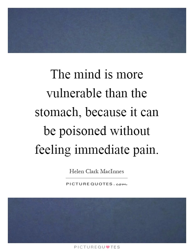 The mind is more vulnerable than the stomach, because it can be poisoned without feeling immediate pain Picture Quote #1