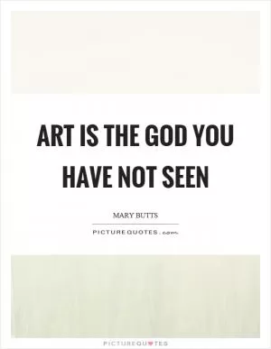 Art is the God you have not seen Picture Quote #1