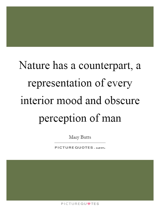 Nature has a counterpart, a representation of every interior mood and obscure perception of man Picture Quote #1