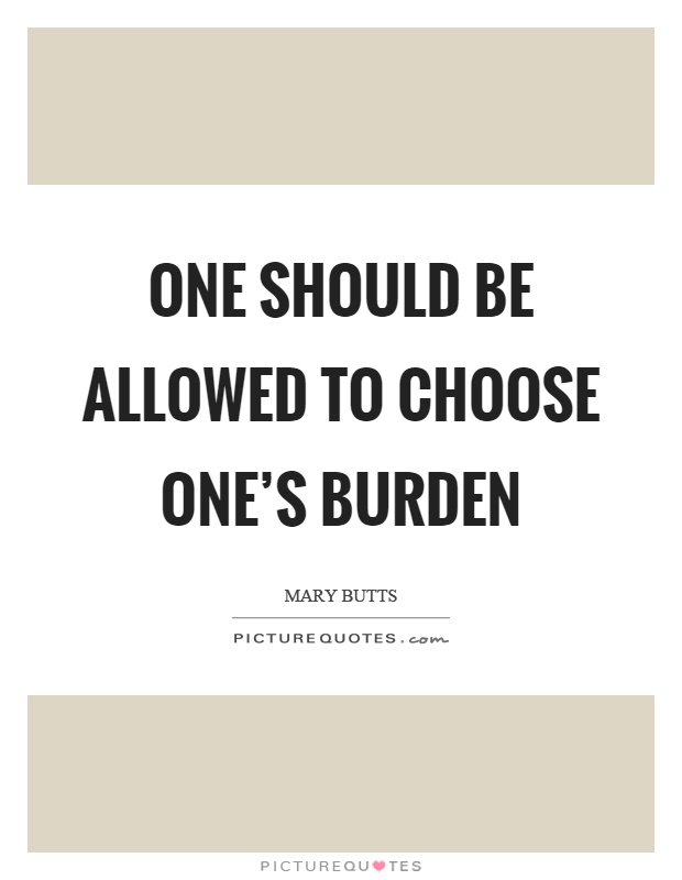 One should be allowed to choose one's burden Picture Quote #1
