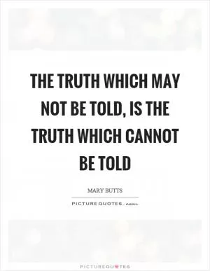 The truth which may not be told, is the truth which cannot be told Picture Quote #1