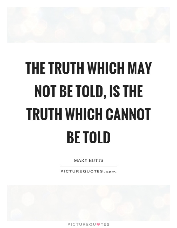 The truth which may not be told, is the truth which cannot be told Picture Quote #1