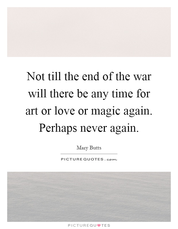 Not till the end of the war will there be any time for art or love or magic again. Perhaps never again Picture Quote #1