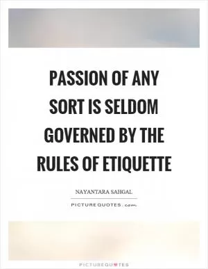 Passion of any sort is seldom governed by the rules of etiquette Picture Quote #1