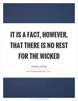 It is a fact, however, that there is no rest for the wicked Picture Quote #1