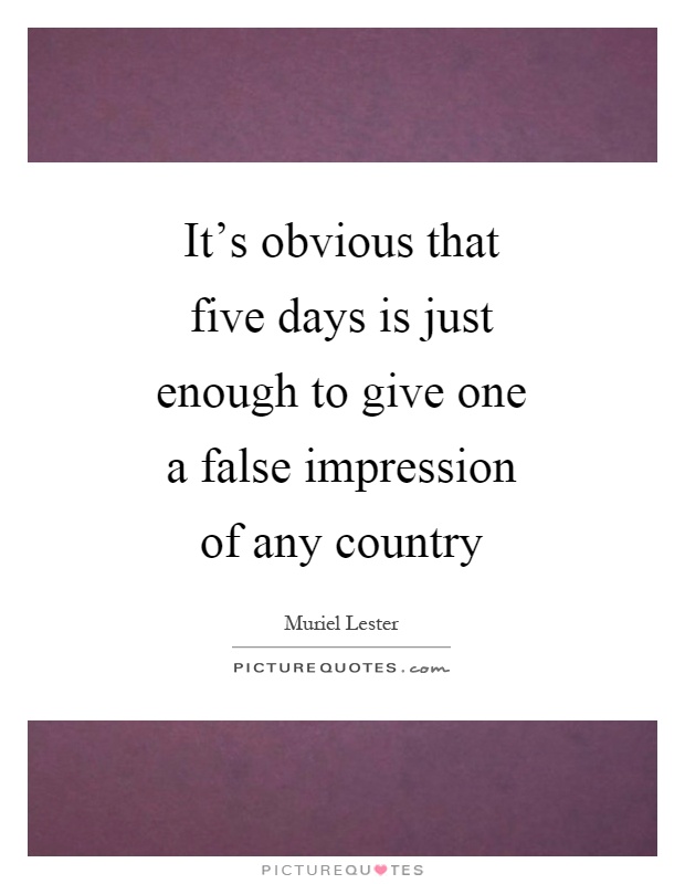 It's obvious that five days is just enough to give one a false impression of any country Picture Quote #1