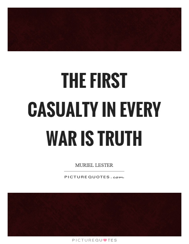 The first casualty in every war is truth Picture Quote #1