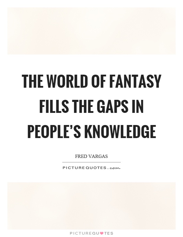The world of fantasy fills the gaps in people's knowledge Picture Quote #1