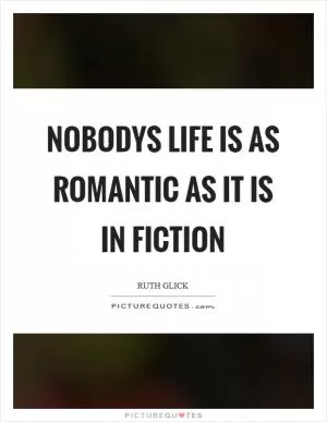 Nobodys life is as romantic as it is in fiction Picture Quote #1