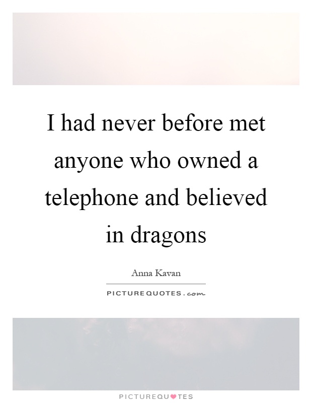 I had never before met anyone who owned a telephone and believed in dragons Picture Quote #1