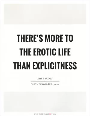 There’s more to the erotic life than explicitness Picture Quote #1
