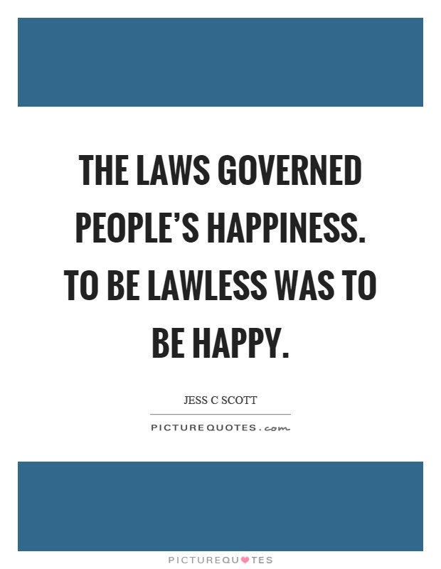 The laws governed people's happiness. To be lawless was to be happy Picture Quote #1